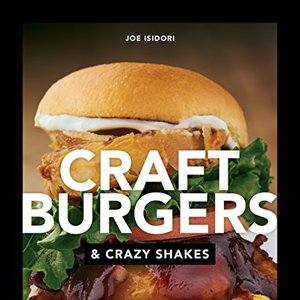 Craft Burgers And Crazy Shakes Cookbook