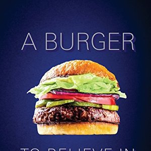 A Burger To Believe In: Recipes And Fundamentals