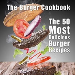 The Burger Cookbook: The 50 Most Delicious Burger Recipes